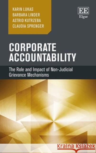 Corporate Accountability: The Role and Impact of Non-Judicial Grievance Mechanisms Karin Lukas Barbara Linder Astrid Kutrzeba 9781786431929 Edward Elgar Publishing Ltd