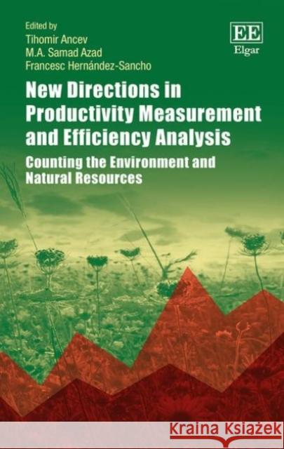 New Directions in Productivity Measurement and Efficiency Analysis: Counting the Environment and Natural Resources Tihomir Ancev M. A. S. Azad Francesc Hernandez-Sancho 9781786432414 Edward Elgar Publishing Ltd