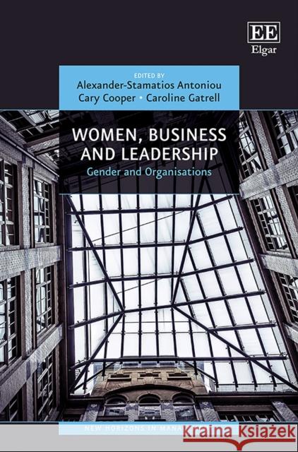 Women, Business and Leadership: Gender and Organisations Alexander-Stamatios Antoniou Cary Cooper Caroline Gatrell 9781786432704 Edward Elgar Publishing Ltd