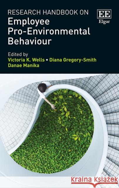 Research Handbook on Employee Pro-Environmental Behaviour Victoria Wells Diana Gregory-Smith Danae Manika 9781786432827 Edward Elgar Publishing Ltd