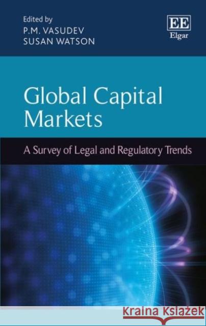 Global Capital Markets: A Survey of Legal and Regulatory Trends P.M. Vasudev Susan Watson  9781786432865