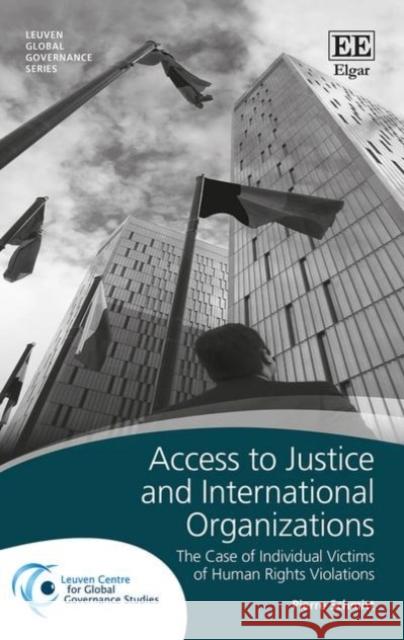 Access to Justice and International Organizations: The Case of Individual Victims of Human Rights Violations Pierre Schmitt   9781786432889 Edward Elgar Publishing Ltd