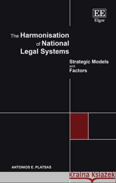 The Harmonisation of National Legal Systems: Strategic Models and Factors Antonios E. Platsas   9781786433282 Edward Elgar Publishing Ltd