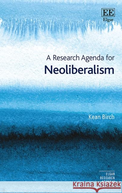 A Research Agenda for Neoliberalism Kean Birch   9781786433589