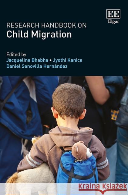 Research Handbook on Child Migration Jacqueline Bhabha Jyothi Kanics Daniel Senovilla Hernandez 9781786433695