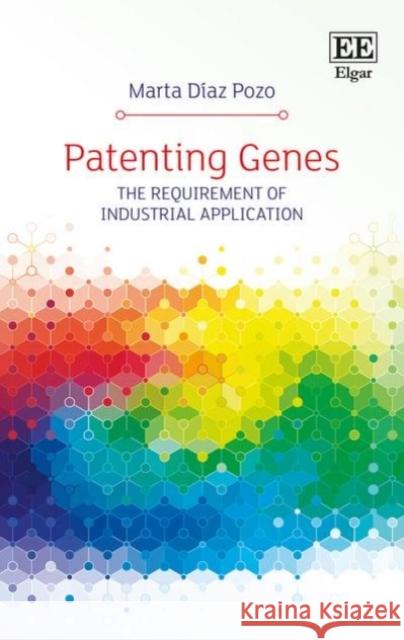 Patenting Genes: The Requirement of Industrial Application Marta Diaz   9781786433947