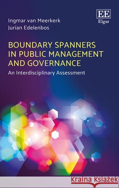 Boundary Spanners in Public Management and Governance: An Interdisciplinary Assessment Ingmar van Meerkerk, Jurian Edelenbos 9781786434166 Edward Elgar Publishing Ltd