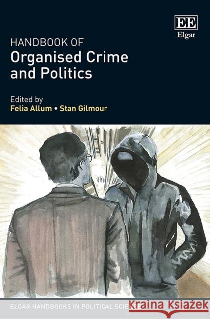 Handbook of Organised Crime and Politics Felia Allum Stan Gilmour  9781786434562