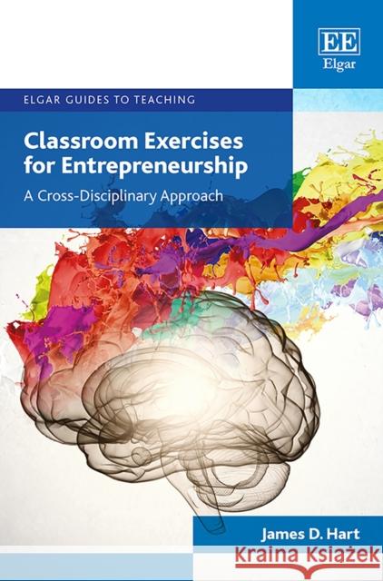 Classroom Exercises for Entrepreneurship: A Cross-Disciplinary Approach James D. Hart   9781786434838