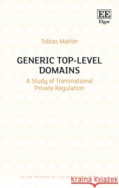 Generic Top-Level Domains: A Study of Transnational Private Regulation Tobias Mahler   9781786435132