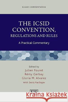 The ICSID Convention, Regulations and Rules: A Practical Commentary Julien Fouret Remy Gerbay Gloria M. Alvarez 9781786435231