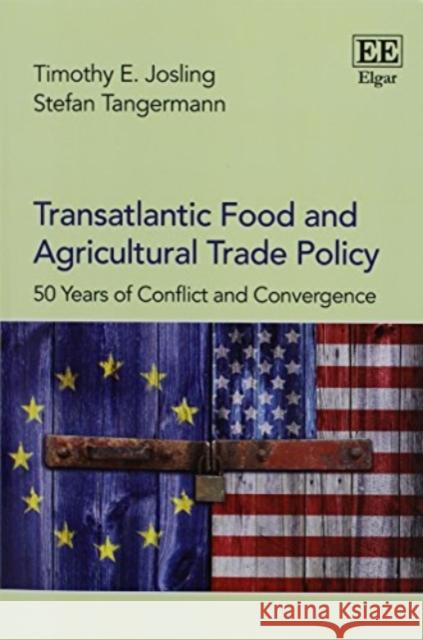 Transatlantic Food and Agricultural Trade Policy: 50 Years of Conflict and Convergence Timothy E. Josling Stefan Tangermann  9781786435644