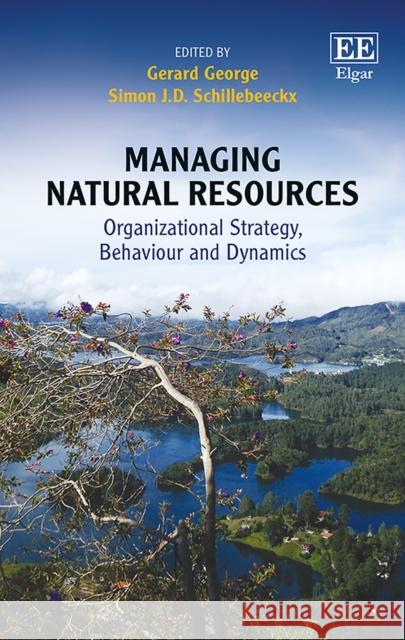 Managing Natural Resources: Organizational Strategy, Behaviour and Dynamics Gerard George   9781786435712 Edward Elgar Publishing Ltd