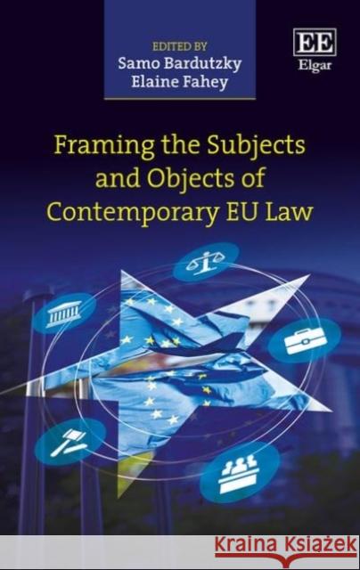Framing the Subjects and Objects of Contemporary Eu Law Samo Bardutzky Dr. Elaine Fahey  9781786435736 Edward Elgar Publishing Ltd