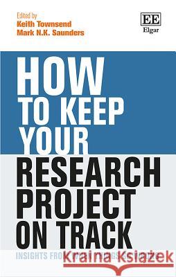 How to Keep Your Research Project on Track: Insights from When Things Go Wrong Keith Townsend Mark N. K. Saunders  9781786435750 Edward Elgar Publishing Ltd