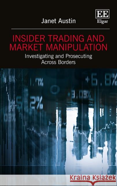 Insider Trading and Market Manipulation: Investigating and Prosecuting Across Borders Janet Austin 9781786436412 Edward Elgar Publishing