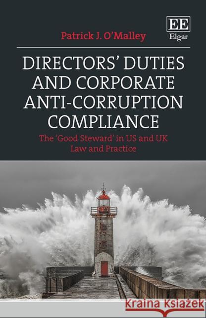 Directors' Duties and Corporate Anti-Corruption Compliance: The 'Good Steward' in US and UK Law and Practice Patrick J. O'Malley   9781786436511