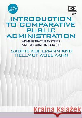 Introduction to Comparative Public Administration: Administrative Systems and Reforms in Europe Sabine Kuhlmann Hellmut Wollmann  9781786436726 Edward Elgar Publishing Ltd