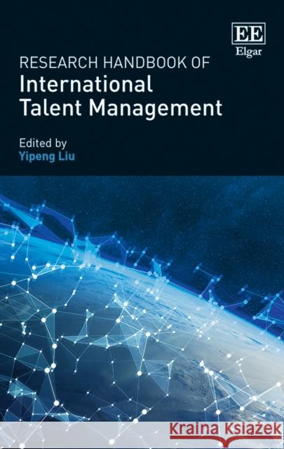 Research Handbook of International Talent Management Yipeng Liu   9781786437099 Edward Elgar Publishing Ltd