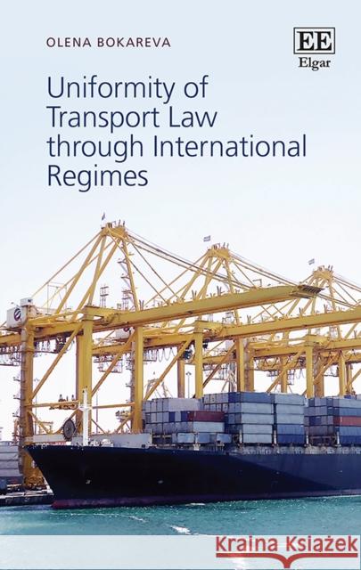 Uniformity of Transport Law Through International Regimes Olena Bokareva   9781786437440 Edward Elgar Publishing Ltd