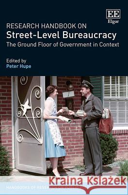 Research Handbook on Street-Level Bureaucracy: The Ground Floor of Government in Context Peter Hupe   9781786437624 Edward Elgar Publishing Ltd
