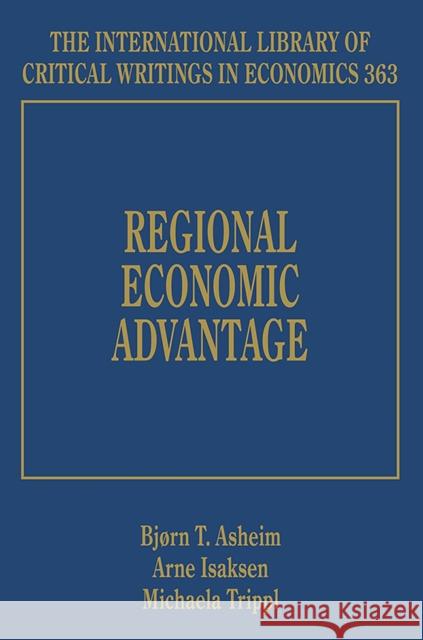 Regional Economic Advantage Bjorn T. Asheim Arne Isaksen Michaela Trippl 9781786437679 Edward Elgar Publishing Ltd