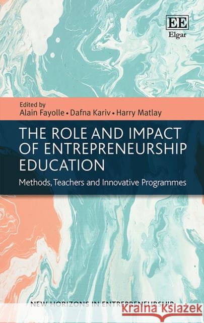 The Role and Impact of Entrepreneurship Education: Methods, Teachers and Innovative Programmes Alain Fayolle Dafna Kariv Harry Matlay 9781786438225