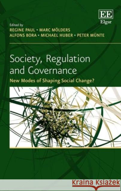 Society, Regulation and Governance: New Modes of Shaping Social Change? Regine Paul Marc Molders Alfons Bora 9781786438379 Edward Elgar Publishing Ltd