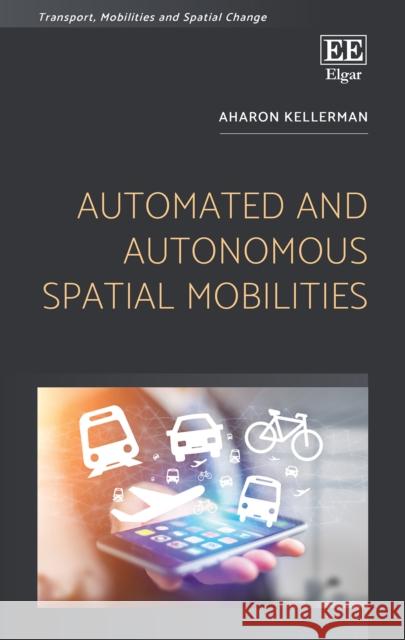 Automated and Autonomous Spatial Mobilities Aharon Kellerman   9781786438485 Edward Elgar Publishing Ltd