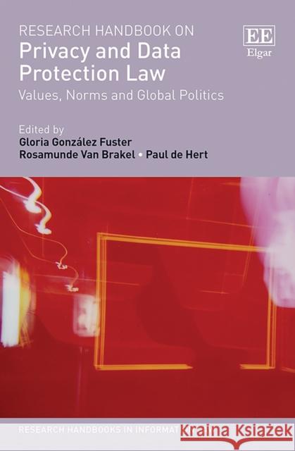 Research Handbook on Privacy and Data Protection Law: Values, Norms and Global Politics Gloria Gonzalez Rosamunde Van Brakel Paul De Hert 9781786438508