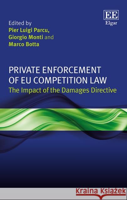 Private Enforcement of Eu Competition Law: The Impact of the Damages Directive Pier L. Parcu Giorgio Monti Marco Botta 9781786438805 Edward Elgar Publishing Ltd