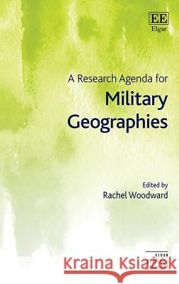 A Research Agenda for Military Geographies Rachel Woodward   9781786438867