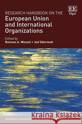 Research Handbook on the European Union and International Organizations Ramses A. Wessel Jed Odermatt  9781786438928 Edward Elgar Publishing Ltd