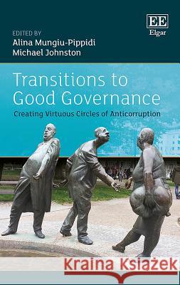 Transitions to Good Governance: Creating Virtuous Circles of Anti-Corruption Alina Mungiu-Pippidi Michael Johnston  9781786439147 Edward Elgar Publishing Ltd