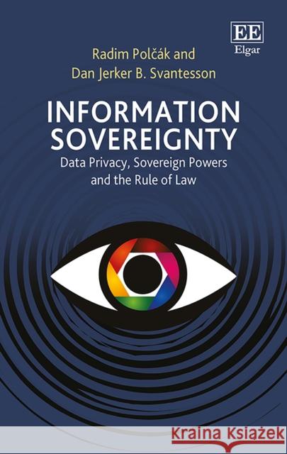 Information Sovereignty: Data Privacy, Sovereign Powers and the Rule of Law Radim Polcak Dan J. B. Svantesson  9781786439215 Edward Elgar Publishing Ltd