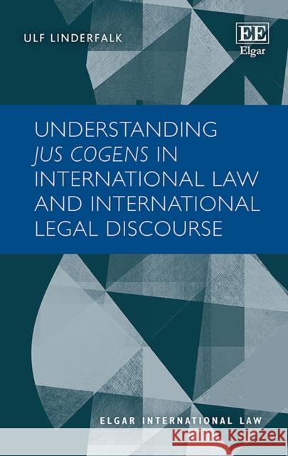 Understanding Jus Cogens in International Law and International Legal Discourse Ulf Linderfalk   9781786439505 Edward Elgar Publishing Ltd
