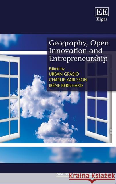 Geography, Open Innovation and Entrepreneurship Urban Grasjoe Charlie Karlsson Irene Bernhard 9781786439895 Edward Elgar Publishing Ltd