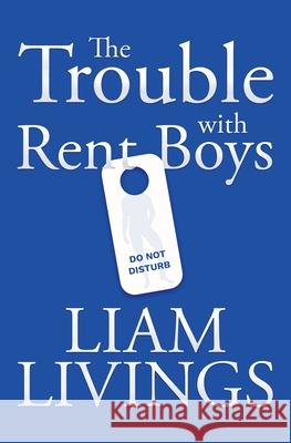 The Trouble with Rent Boys Liam Livings 9781786454959 Beaten Track Publishing