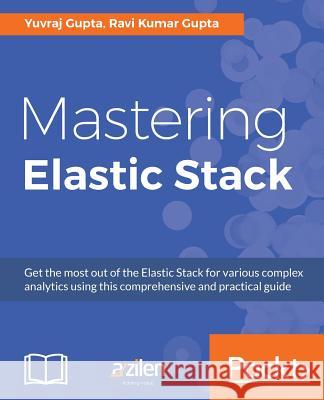 Mastering Elastic Stack Ravi Kumar Gupta Yuvraj Gupta 9781786460011