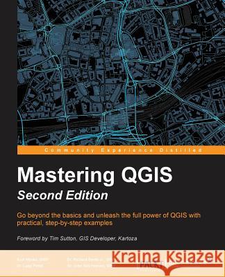 Mastering QGIS - Second Edition: Go beyond the basics and unleash the full power of QGIS with practical, step-by-step examples Menke, Kurt 9781786460370 Packt Publishing