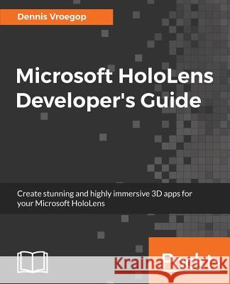 Microsoft HoloLens Developer's Guide: A Complete Guide to HoloLens Application Development Vroegop, Dennis 9781786460851 Packt Publishing