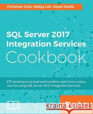 SQL Server 2017 Integration Services Cookbook: Powerful ETL techniques to load and transform data from almost any source Cote, Christian 9781786461827 Packt Publishing