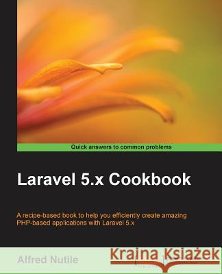 Laravel 5.x Cookbook Nutile, Alfred 9781786462084 Packt Publishing