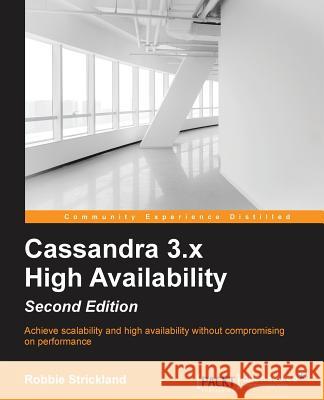Cassandra 3.x High Availability - Second Edition Strickland, Robert 9781786462107 Packt Publishing