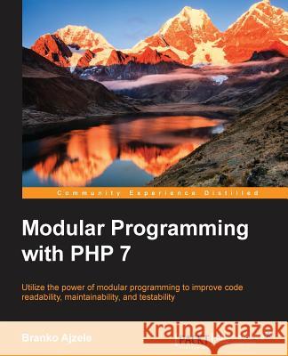 Modular Programming with PHP 7 Branko Ajzele 9781786462954 Packt Publishing