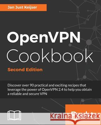 OpenVPN Cookbook, Second Edition Keijser, Jan Just 9781786463128