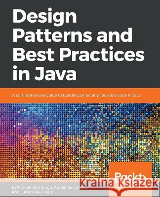 Design Patterns and Best Practices in Java Kamalmeet Singh Adrian Lanculescu Lucian-Paul Torje 9781786463593 Packt Publishing