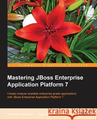 Mastering JBoss Enterprise Application Platform 7: Core details of the Enteprise server supported by clear directions and advanced tips. Marchioni, Francesco 9781786463630