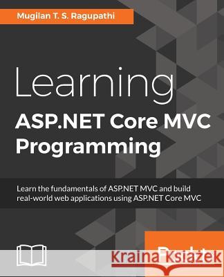 Learning ASP.NET Core MVC Programming Mugilan T 9781786463838 Packt Publishing