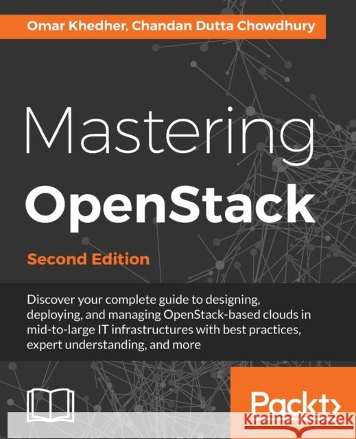 Mastering OpenStack - Second Edition: Design, deploy, and manage clouds in mid to large IT infrastructures Khedher, Omar 9781786463982 Packt Publishing